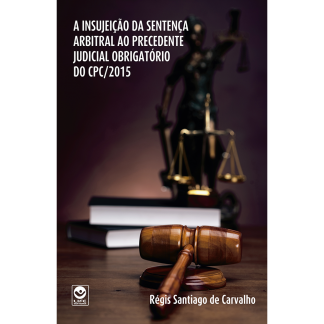 A Insujeição da Sentença Arbitral ao Precedente Judicial Obrigatório do CPC/2015