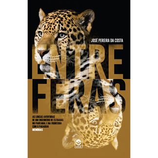 Entre Feras – As loucas aventuras de um engenheiro de estradas no pantanal e na fronteira com o Paraguai - Memórias