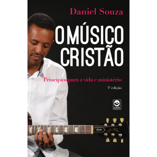 O Músico Cristão – Princípios para a vida e ministério