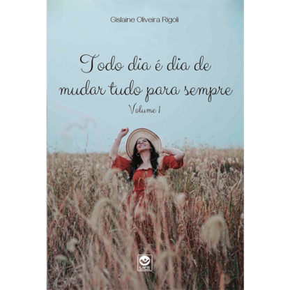Todo dia é dia de mudar tudo para sempre - Volume 1
