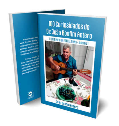 100 Curiosidades do Dr. João Bonfim Antero - o bom humor entrelinhas Volume 1
