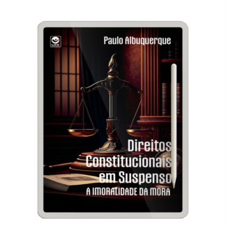 Direitos constitucionais em suspenso. A imoralidade da mora - EBOOK