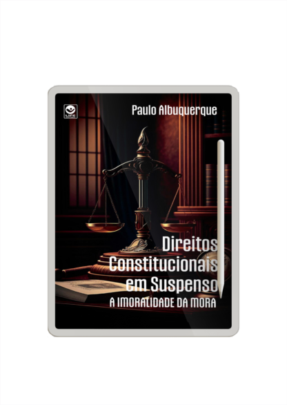 Direitos constitucionais em suspenso. A imoralidade da mora - EBOOK