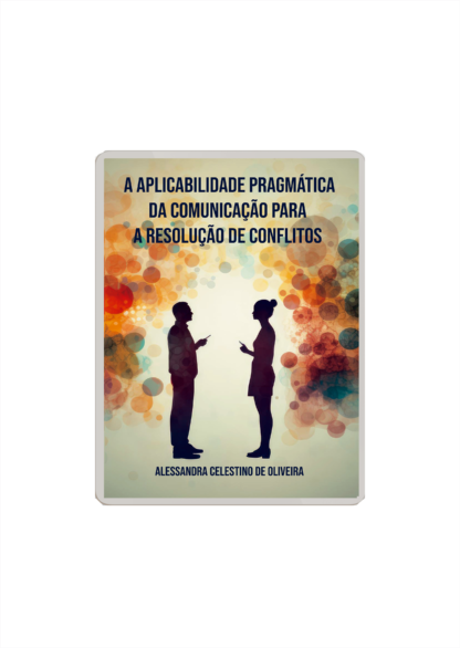 A Aplicabilidade Pragmática da Comunicação na Resolução de Conflitos (Ebook Gratuito)