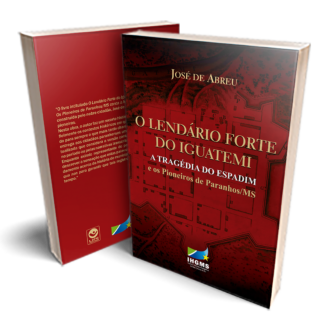 O Lendário Forte do Iguatemi, a tragédia do Espadim e os Pioneiros de Paranhos-MS