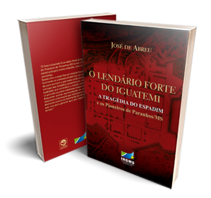 O Lendário Forte do Iguatemi, a tragédia do Espadim e os Pioneiros de Paranhos-MS